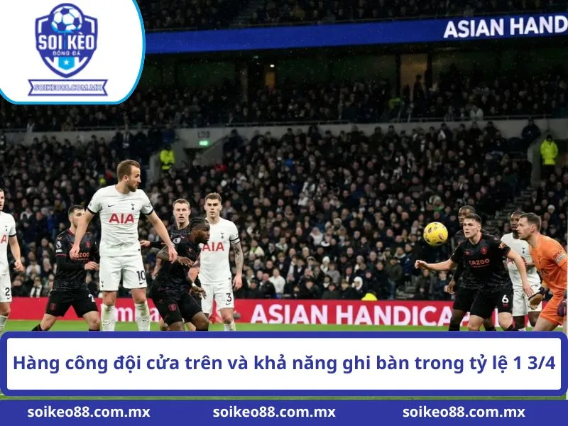Kèo 1 3/4 Là Gì? Cách Hiểu Mức Chấp Bóng Đá Này 2 Hàng công đội cửa trên và khả năng ghi bàn trong tỷ lệ 1 3/4
