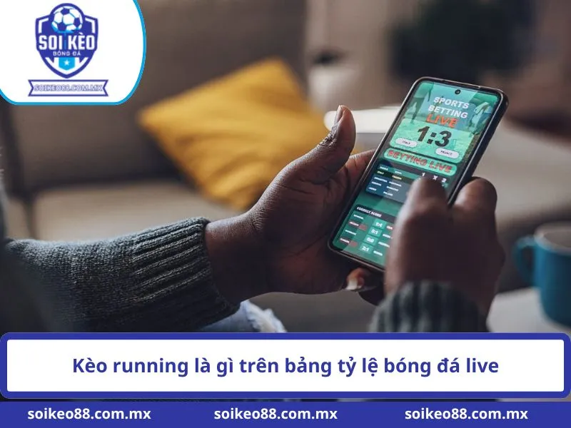 Kèo Running Là Gì? Cách Hoạt Động Của Kèo Live Bóng Đá 1 Kèo running là gì trên bảng tỷ lệ bóng đá live