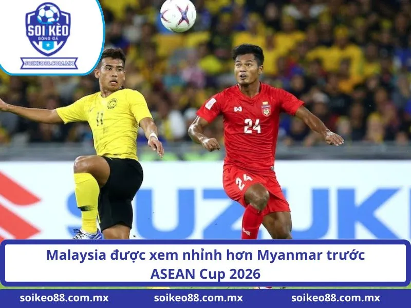 Soi Kèo Myanmar VS Malaysia 17H Ngày 25/07/2026 2 Malaysia được xem nhỉnh hơn Myanmar trước ASEAN Cup 2026