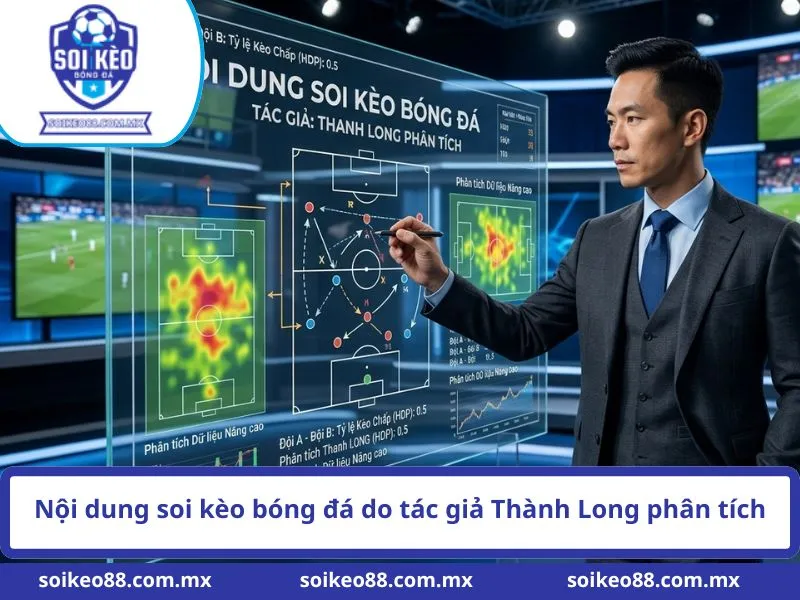 Nội dung soi kèo bóng đá do tác giả Thành Long phân tích