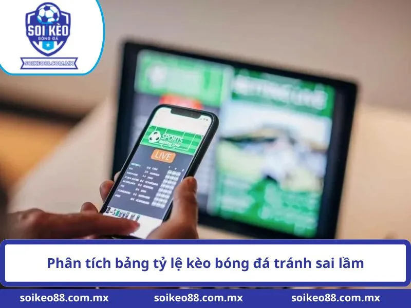 Tại Sao Cá Độ Bóng Đá Luôn Thua Và Cách Khắc Phục 2 Phân tích bảng tỷ lệ kèo bóng đá tránh sai lầm