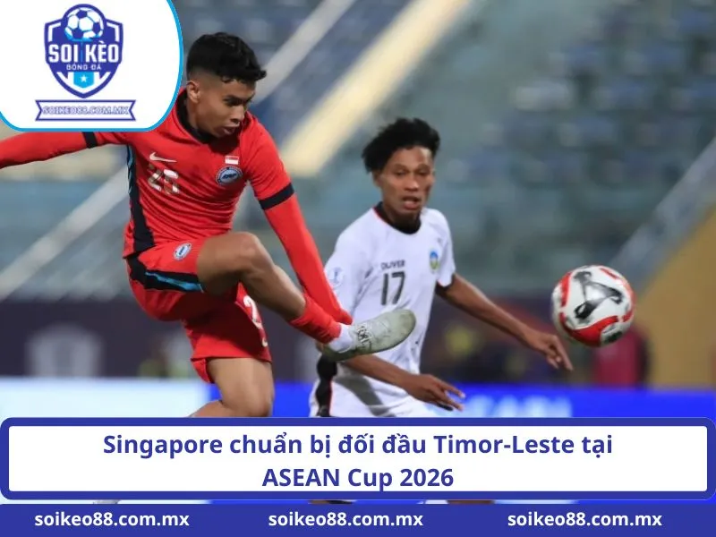 Soi Kèo Singapore VS Timor-Leste 19H Ngày 27/07/2026 2 Singapore chuẩn bị đối đầu Timor-Leste tại ASEAN Cup 2026