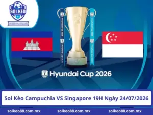 Soi Kèo Campuchia VS Singapore 19H Ngày 24/07/2026