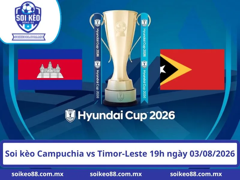 Soi kèo Campuchia vs Timor-Leste 19h ngày 03/08/2026