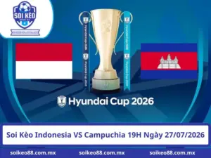 Soi Kèo Indonesia VS Campuchia 19H Ngày 27/07/2026