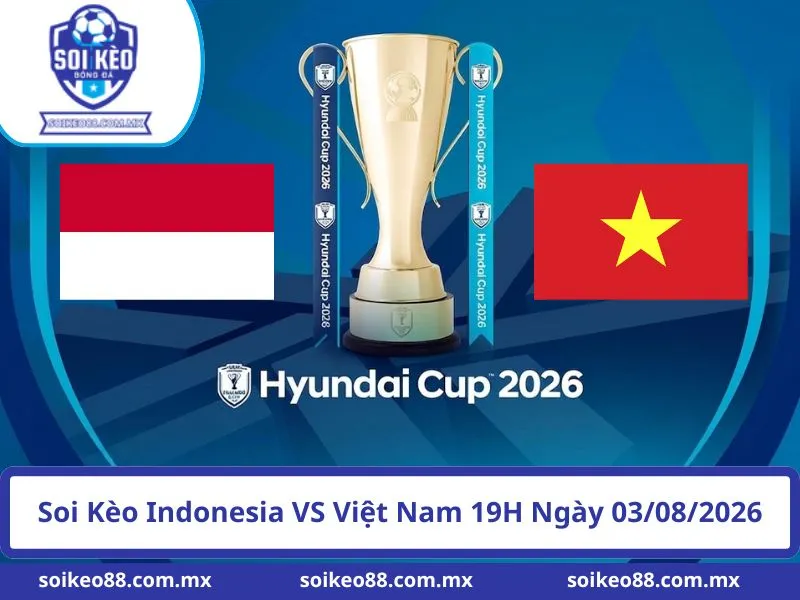 Soi Kèo Indonesia VS Việt Nam 19H Ngày 03/08/2026