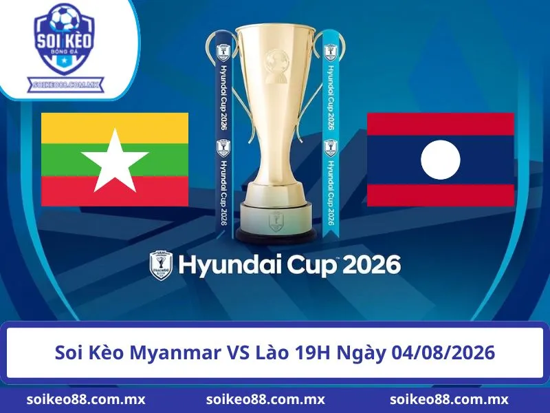 Soi Kèo Myanmar VS Lào 19H Ngày 04/08/2026