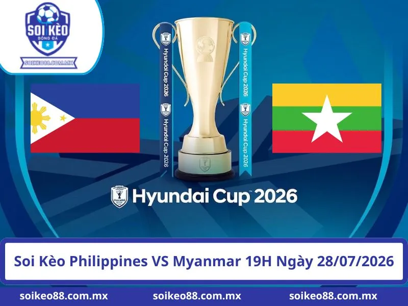 Soi Kèo Philippines VS Myanmar 19H Ngày 28/07/2026